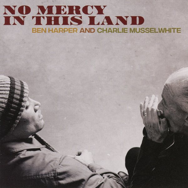 No Mercy In This Land BEN HARPER & CHARLIE MUSSELWHITE
