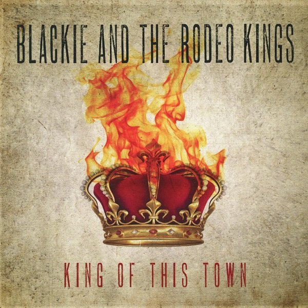 King Of This Town BLACKIE AND THE RODEO KINGS