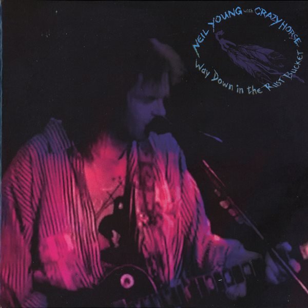 Way Down In The Rust Bucket NEIL YOUNG AND CRAZY HORSE