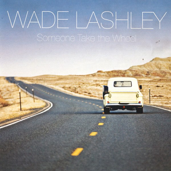 Someone Take The Wheel WADE LASHLEY