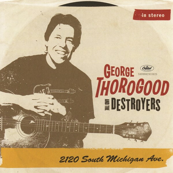 2120 South Michigan Ave. GEORGE THOROGOOD AND THE DESTROYERS
